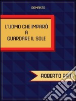 L'uomo che imparò a guardare il sole. E-book. Formato EPUB ebook