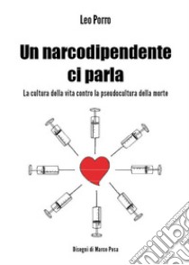 Un narcodipendente ci parla. La cultura della vita contro la pseudocultura della morte. E-book. Formato Mobipocket ebook di Leo Porro