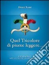 Quel tricolore di piume leggere.... E-book. Formato PDF ebook