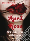 April Rose La memoria delle rose. E-book. Formato Mobipocket ebook di Clara Bartoletti