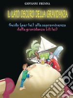 Il lato oscuro della gravidanza. Guida (per lui) alla sopravvivenza della gravidanza (di lei). E-book. Formato EPUB ebook