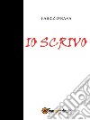 Io scrivo. E-book. Formato EPUB ebook di Fabrizio Nava