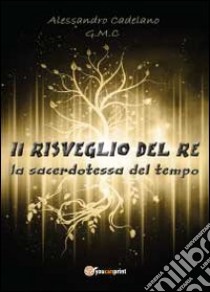 La sacerdotessa del tempo. Il risveglio del re ebook di Cadelano Alessandro