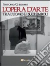 L’opera d’arte tra l’uomo e i suoi simboli. E-book. Formato PDF ebook