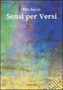 Sensi per versi. E-book. Formato EPUB ebook di Rita Rucco