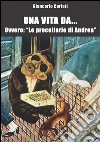 Una vita da... ovvero: le procellarie di Andrea. E-book. Formato Mobipocket ebook di Giancarlo Carioti