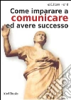 Come Imparare a comunicare e avere successo . E-book. Formato EPUB ebook di Wiliam Ford