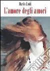 L'amore degli amori . E-book. Formato Mobipocket ebook di Dario Lodi