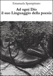 Ad ogni Dio il suo linguaggio della poesia. E-book. Formato EPUB ebook di Emanuela Spampinato