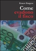 Come evadono il fisco e vivono contenti. E-book. Formato EPUB ebook