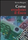 Come evadono il fisco e vivono contenti. E-book. Formato Mobipocket ebook di Ernest Burgess