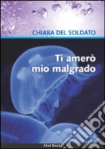 Ti amerò mio malgrado. E-book. Formato EPUB ebook