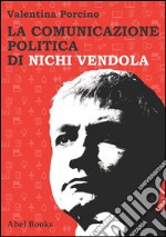 La comunicazione politica di Nichi Vendola. E-book. Formato EPUB