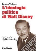 L'ideologia politica di Walt Disney. E-book. Formato Mobipocket ebook