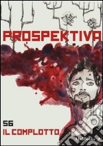 Prospektiva 56 - Il complotto: Prospektiva ebook. E-book. Formato EPUB ebook