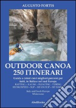 250 Itinerari Outdoor, Canoa-Kayak. I migliori percorsi in Italia e in Europa. E-book. Formato Mobipocket ebook