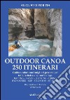 250 Itinerari Outdoor, Canoa-Kayak. I migliori percorsi in Italia e in Europa. E-book. Formato Mobipocket ebook