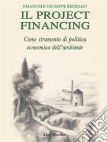 Il project financing come strumento di politica economica dell'ambiente. E-book. Formato PDF ebook di Emanuele Giuseppe Rizzello