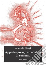 Appartengo agli arcobaleni di cemento . E-book. Formato EPUB ebook