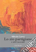 Lo zio partigiano e altri racconti. E-book. Formato PDF ebook