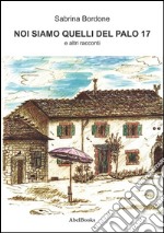 Noi siamo quelli del palo 17 e altri racconti. E-book. Formato Mobipocket ebook