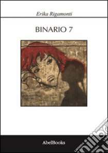 Binario 7. E-book. Formato EPUB ebook di Erika Rigamonti