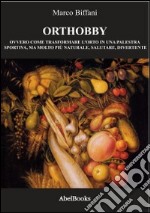 Orthobby: Ovvero come trasformare l'orto in una palestra sportiva, ma molto più naturale. E-book. Formato EPUB ebook