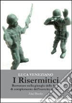 I risermitici: Benvenuti nella giungla delle forze di completamento dell’esercito italiano…. E-book. Formato EPUB ebook