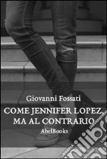 Come Jennifer Lopez, ma al contrario. E-book. Formato EPUB ebook