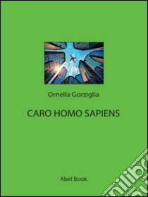 Caro Homo Sapiens . E-book. Formato Mobipocket ebook di Ornella Gorziglia