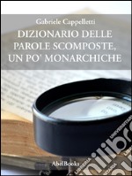 Dizionario delle parole scomposte, un po' monarchiche. E-book. Formato Mobipocket ebook