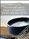 Dizionario delle parole scomposte, un po' monarchiche. E-book. Formato PDF ebook di Gabriele Cappelleti