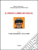 Il primo libro di Pirlik: ovvero: Come sterminare e vivere felici. E-book. Formato EPUB ebook