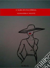 L'alba di una strega. E-book. Formato EPUB ebook di Alessandra P. Poletti