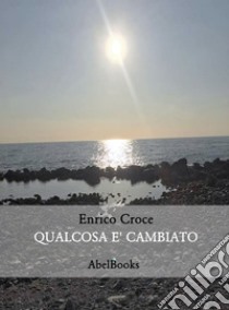 Qualcosa è cambiato. E-book. Formato EPUB ebook di Enrico Croce