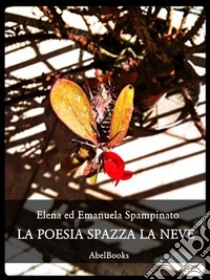 La poesia spazza la neve. E-book. Formato PDF ebook di Emanuela Spampinato