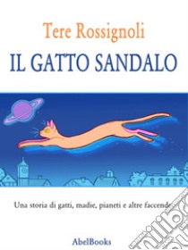 Il gatto Sandalo: Una storia di gatti, madie, pianeti e altre faccende. E-book. Formato Mobipocket ebook di Tere Rossignoli