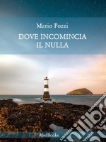 Dove incomincia il nulla. E-book. Formato PDF ebook