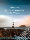 Dove incomincia il nulla. E-book. Formato Mobipocket ebook di Mario Pozzi
