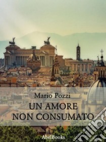 Un amore non consumato. E-book. Formato EPUB ebook di Mario Pozzi