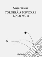 Tornerà a nevicare e noi muti. E-book. Formato EPUB ebook