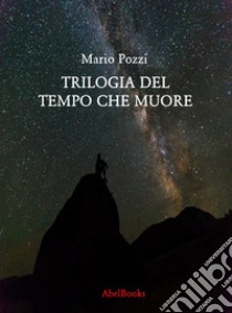 Trilogia del tempo che muore. E-book. Formato EPUB ebook di Mario Pozzi