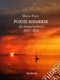 Poesie riemerse: In forma barbara. E-book. Formato PDF ebook di Mario Pozzi