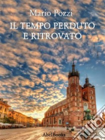 Il tempo perduto e ritrovato. E-book. Formato PDF ebook di Mario Pozzi