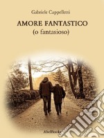 Amore Fantastico(o fantasioso). E-book. Formato PDF