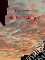 L&apos;aldilà e l&apos;aldiquà. E-book. Formato PDF ebook