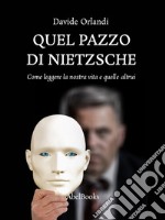 Quel pazzo di NietzscheCome leggere la nostra vita e quelle altrui. E-book. Formato PDF