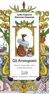 Gli Aristopiatti: Storie e ricette della cucina aristocratica italiana. E-book. Formato EPUB ebook