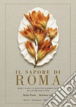 Il sapore di Roma: Gusti nuovi e ricette dimenticate di un'antica città. E-book. Formato EPUB