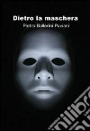 Dietro la maschera. E-book. Formato EPUB ebook di Pietro Ballerini Puviani